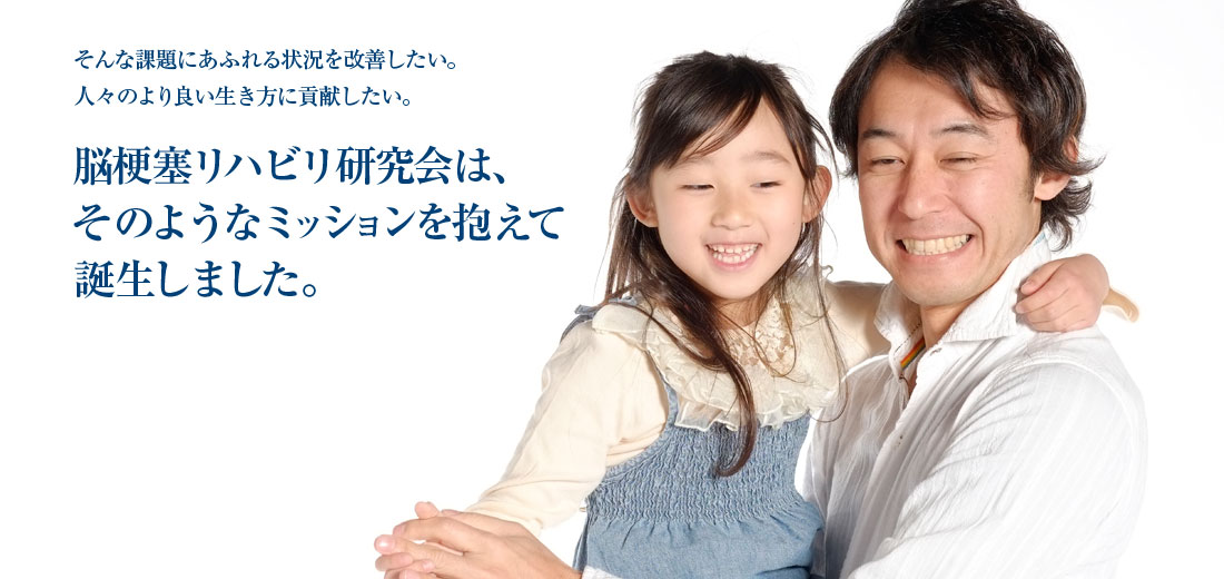 そんな課題にあふれる状況を改善したい。人々のより良い生き方に貢献したい。脳梗塞リハビリ研究会は、そのようなミッションを抱えて誕生しました。